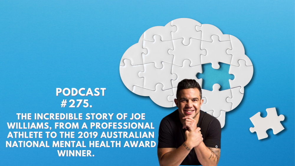 #275. THE INCREDIBLE STORY OF JOE WILLIAMS, FROM A PROFESSIONAL ATHLETE TO THE 2019 AUSTRALIAN NATIONAL MENTAL HEALTH AWARD WINNER.